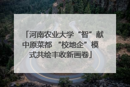 河南农业大学“智”献中原菜都 “校地企”模式共绘丰收新画卷