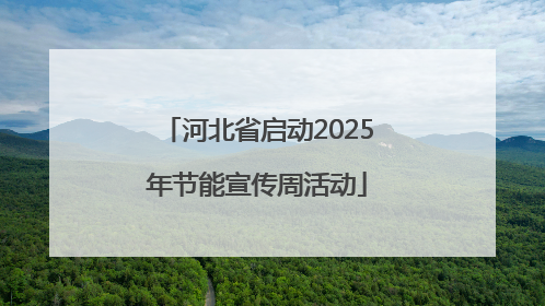 河北省启动2025年节能宣传周活动