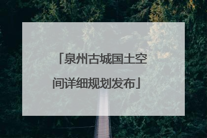 泉州古城国土空间详细规划发布