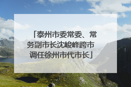 泰州市委常委、常务副市长沈峻峰跨市调任徐州市代市长