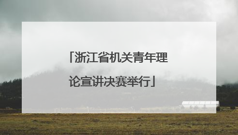 浙江省机关青年理论宣讲决赛举行