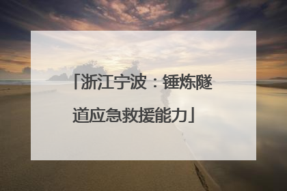浙江宁波：锤炼隧道应急救援能力