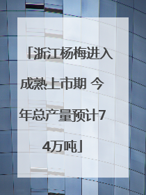 浙江杨梅进入成熟上市期 今年总产量预计74万吨