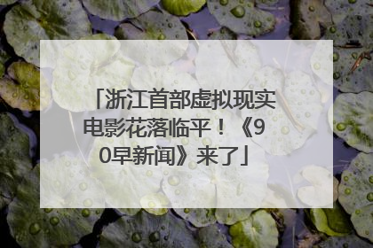 浙江首部虚拟现实电影花落临平！《90早新闻》来了