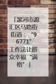 漯河市源汇区马路街街道：“96771”工作法让群众幸福“满格”