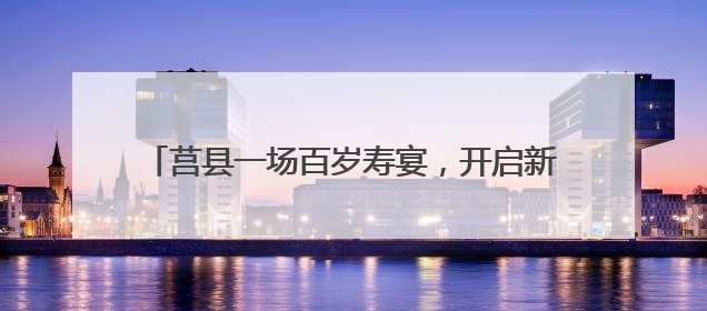 莒县一场百岁寿宴，开启新老军人精神传承“派对”