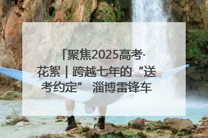 聚焦2025高考·花絮｜跨越七年的“送考约定” 淄博雷锋车队温暖两代人