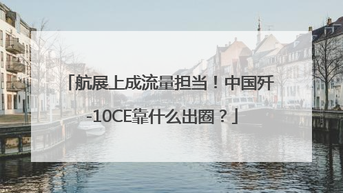 航展上成流量担当！中国歼-10CE靠什么出圈？