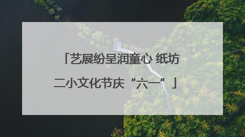 艺展纷呈润童心 纸坊二小文化节庆“六一”