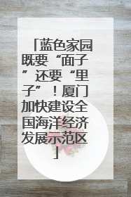 蓝色家园既要“面子”还要“里子”！厦门加快建设全国海洋经济发展示范区