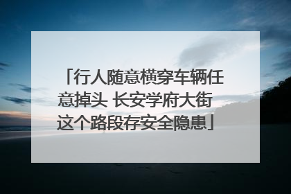 行人随意横穿车辆任意掉头 长安学府大街这个路段存安全隐患