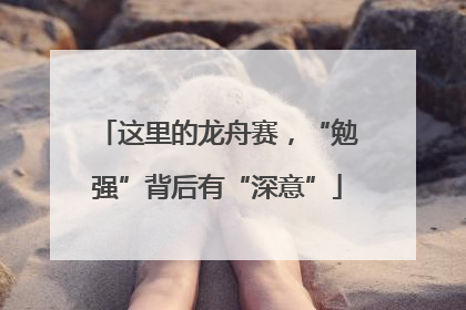 这里的龙舟赛，“勉强”背后有“深意”