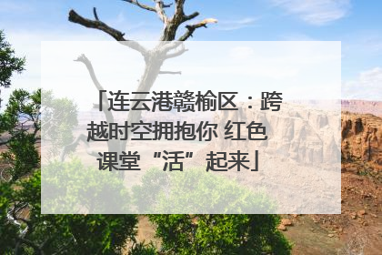 连云港赣榆区：跨越时空拥抱你 红色课堂“活”起来