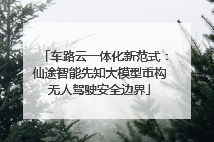 车路云一体化新范式：仙途智能先知大模型重构无人驾驶安全边界