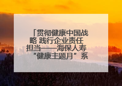 贯彻健康中国战略 践行企业责任担当——海保人寿“健康主题月”系列活动圆满落幕