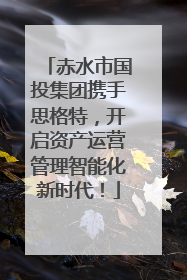 赤水市国投集团携手思格特，开启资产运营管理智能化新时代！