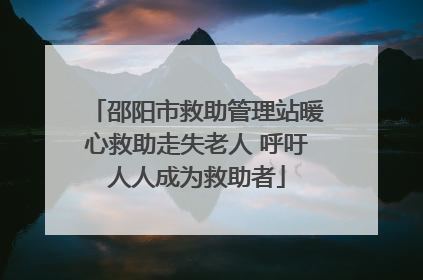 邵阳市救助管理站暖心救助走失老人 呼吁人人成为救助者