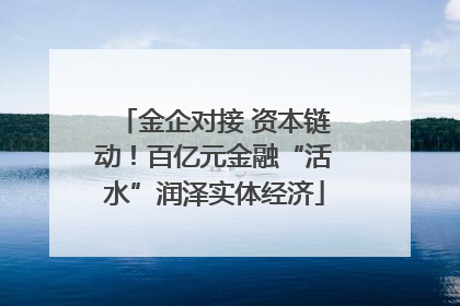 金企对接 资本链动！百亿元金融“活水”润泽实体经济