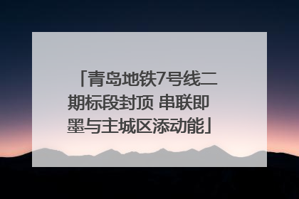 青岛地铁7号线二期标段封顶 串联即墨与主城区添动能