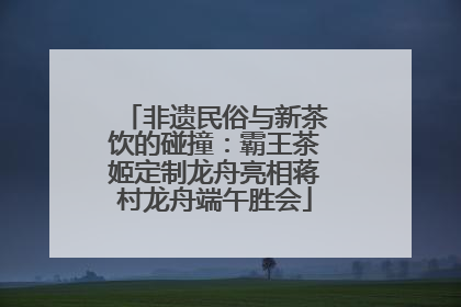 非遗民俗与新茶饮的碰撞：霸王茶姬定制龙舟亮相蒋村龙舟端午胜会