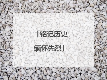 铭记历史 缅怀先烈