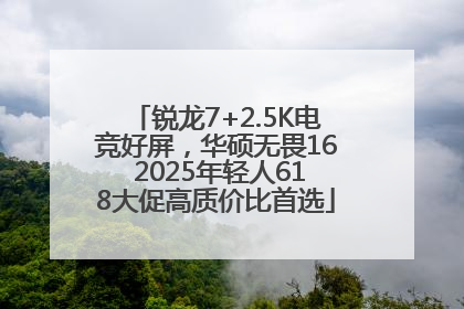 锐龙7+2.5K电竞好屏，华硕无畏16 2025年轻人618大促高质价比首选