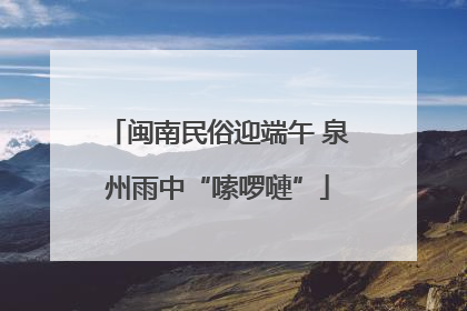 闽南民俗迎端午 泉州雨中“嗦啰嗹”