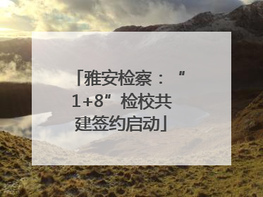 雅安检察：“1+8”检校共建签约启动