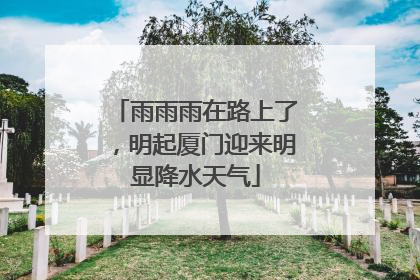 雨雨雨在路上了，明起厦门迎来明显降水天气