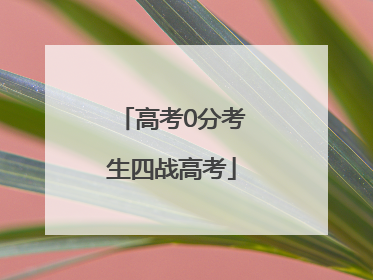 高考0分考生四战高考