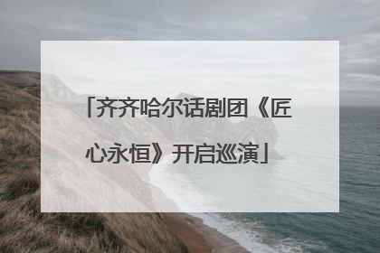 齐齐哈尔话剧团《匠心永恒》开启巡演