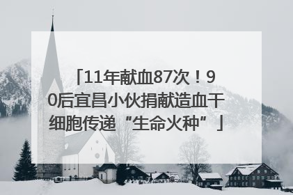 11年献血87次！90后宜昌小伙捐献造血干细胞传递“生命火种”