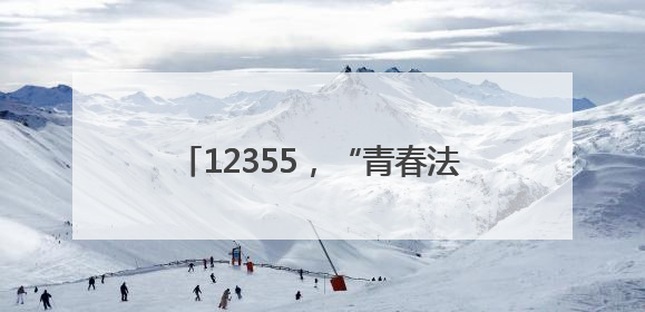 12355，“青春法治辅导员”为你护航