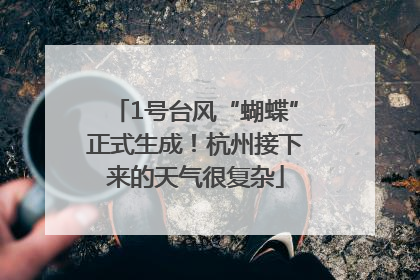 1号台风“蝴蝶”正式生成！杭州接下来的天气很复杂