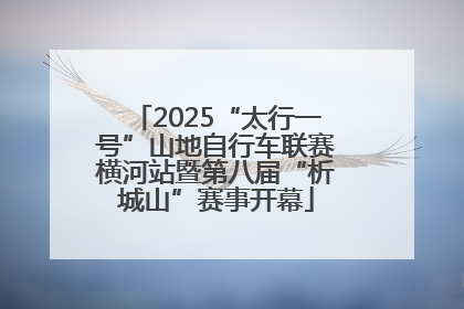 2025“太行一号”山地自行车联赛横河站暨第八届“析城山”赛事开幕