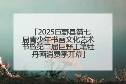 2025巨野县第七届青少年书画文化艺术节暨第二届巨野工笔牡丹画消费季开幕
