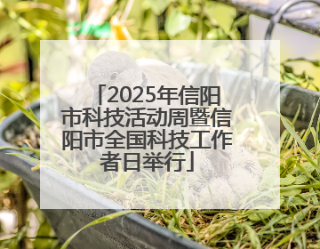 2025年信阳市科技活动周暨信阳市全国科技工作者日举行