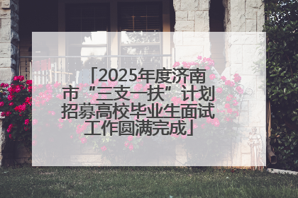 2025年度济南市“三支一扶”计划招募高校毕业生面试工作圆满完成