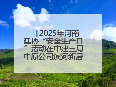 2025年河南建协“安全生产月”活动在中建三局中原公司滨河新居项目启动