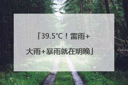 39.5℃！雷雨+大雨+暴雨就在明晚