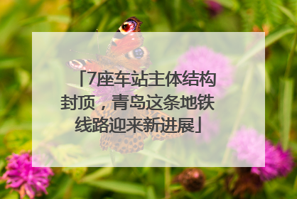 7座车站主体结构封顶，青岛这条地铁线路迎来新进展