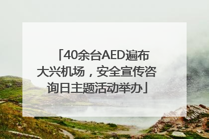 40余台AED遍布大兴机场，安全宣传咨询日主题活动举办