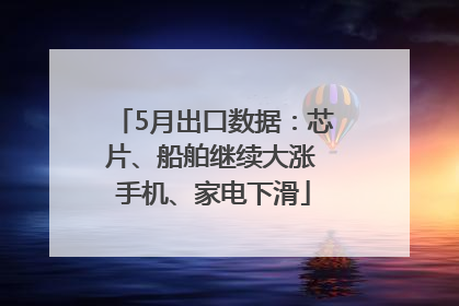 5月出口数据：芯片、船舶继续大涨 手机、家电下滑