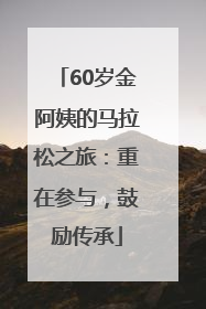 60岁金阿姨的马拉松之旅：重在参与，鼓励传承
