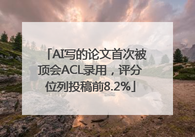 AI写的论文首次被顶会ACL录用，评分位列投稿前8.2%