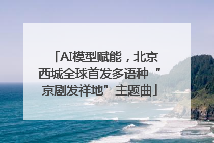 AI模型赋能，北京西城全球首发多语种“京剧发祥地”主题曲