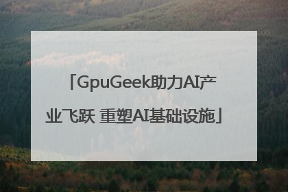 GpuGeek助力AI产业飞跃 重塑AI基础设施